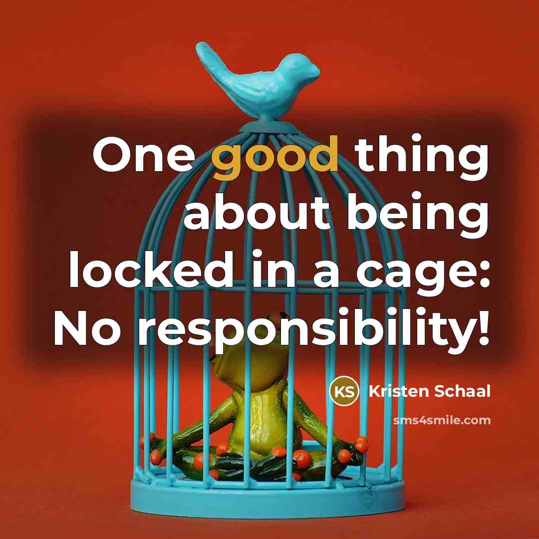“One good thing about being locked in a cage: No responsibility!” quote by Kristen Schaal
