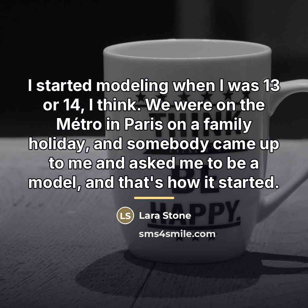 “I started modeling when I was 13 or 14, I…” quote by Lara Stone