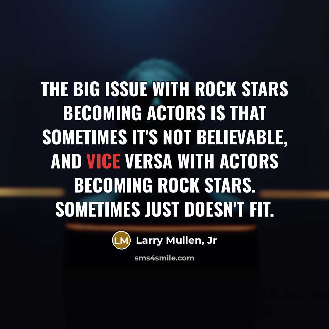 “The big issue with rock stars becoming actors is that…” quote by Larry Mullen, Jr