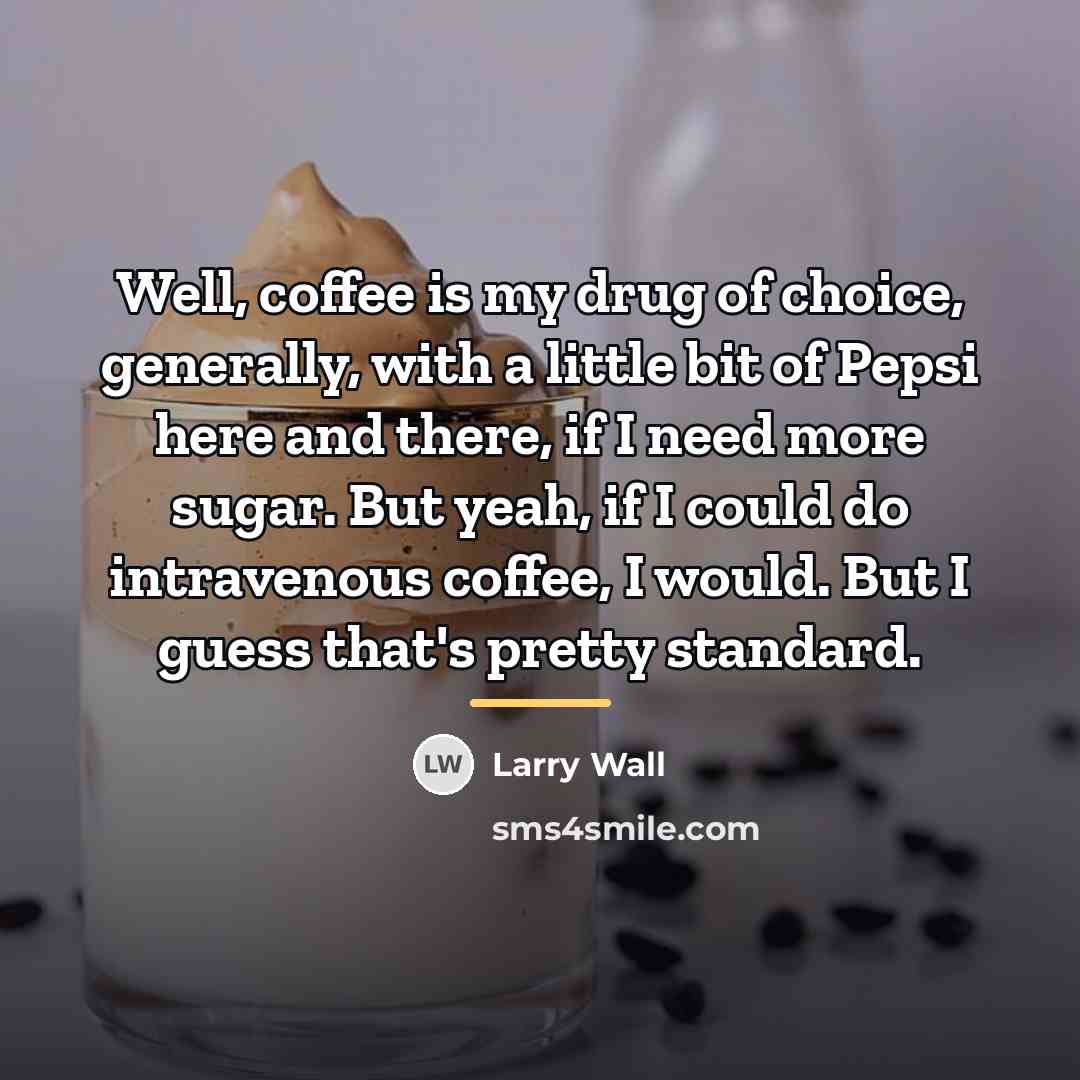 “Well, coffee is my drug of choice, generally, with a…” quote by Larry Wall