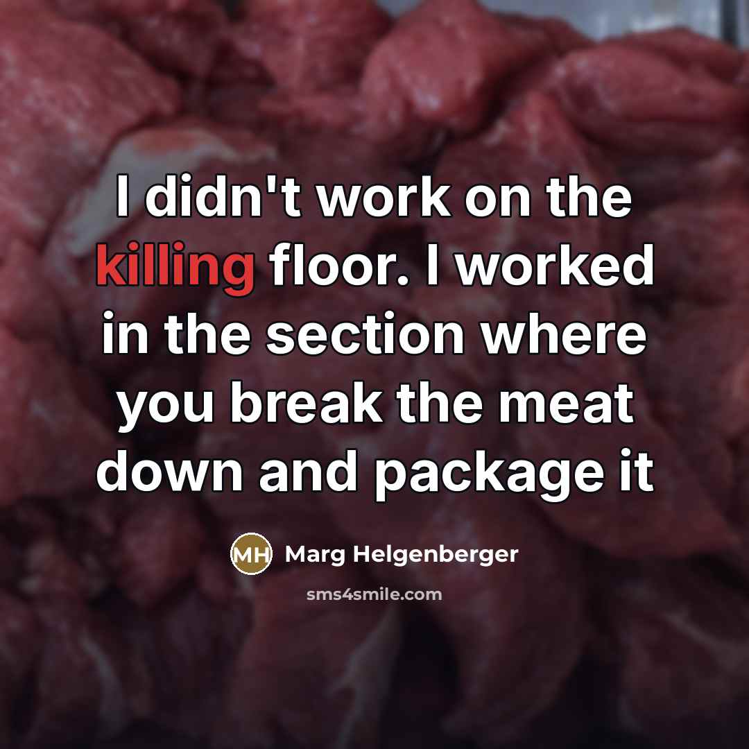 “I didn't work on the killing floor. I worked in…” quote by Marg Helgenberger