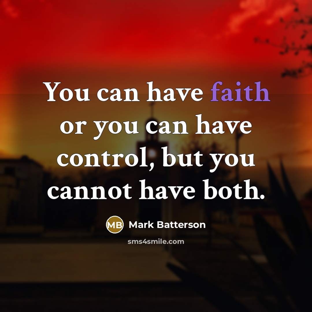 “You can have faith or you can have control, but you cannot have both.” quote by Mark Batterson