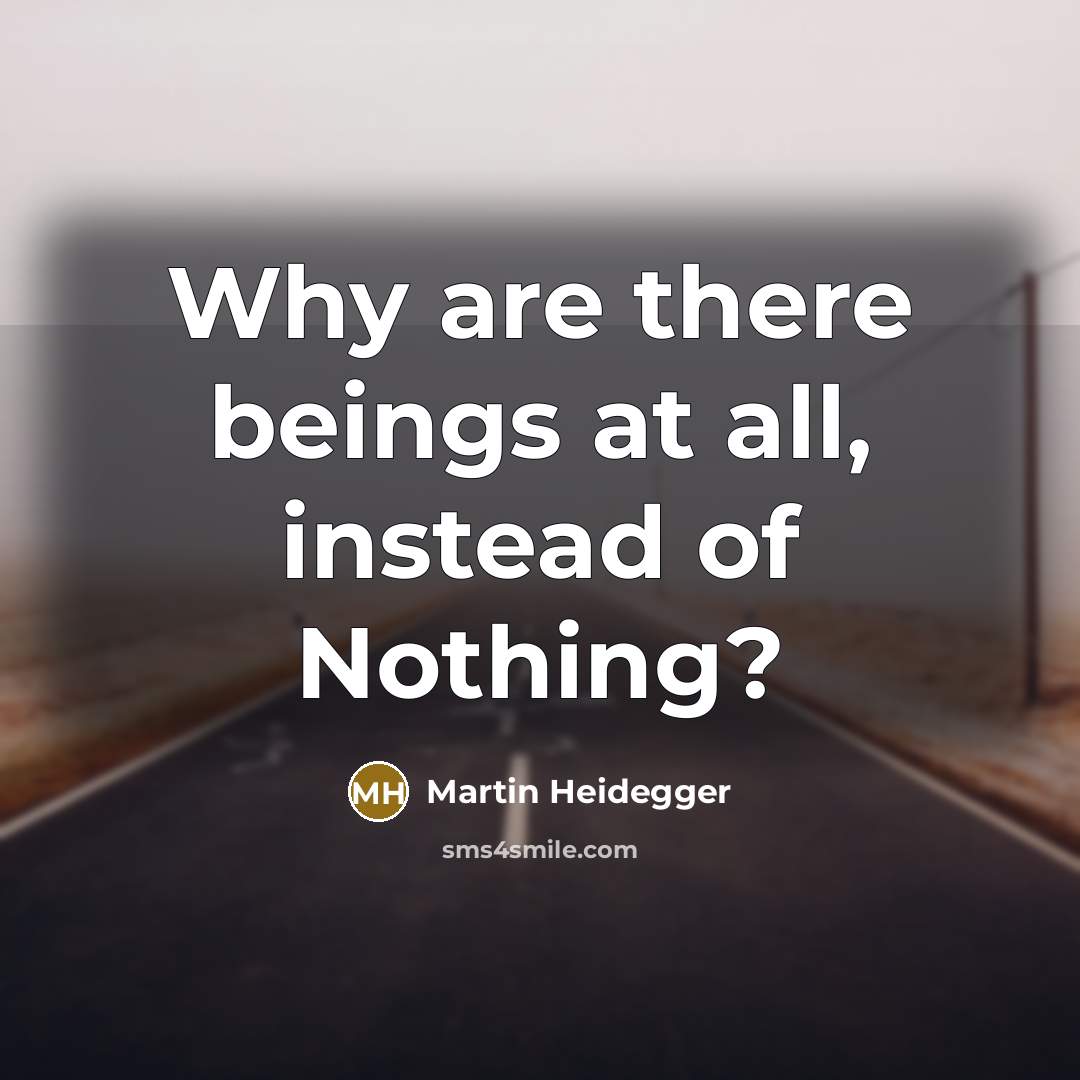 “Why are there beings at all, instead of Nothing?…” quote by Martin Heidegger