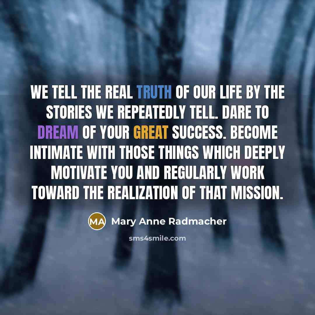 “We tell the real truth of our life by the…” quote by Mary Anne Radmacher