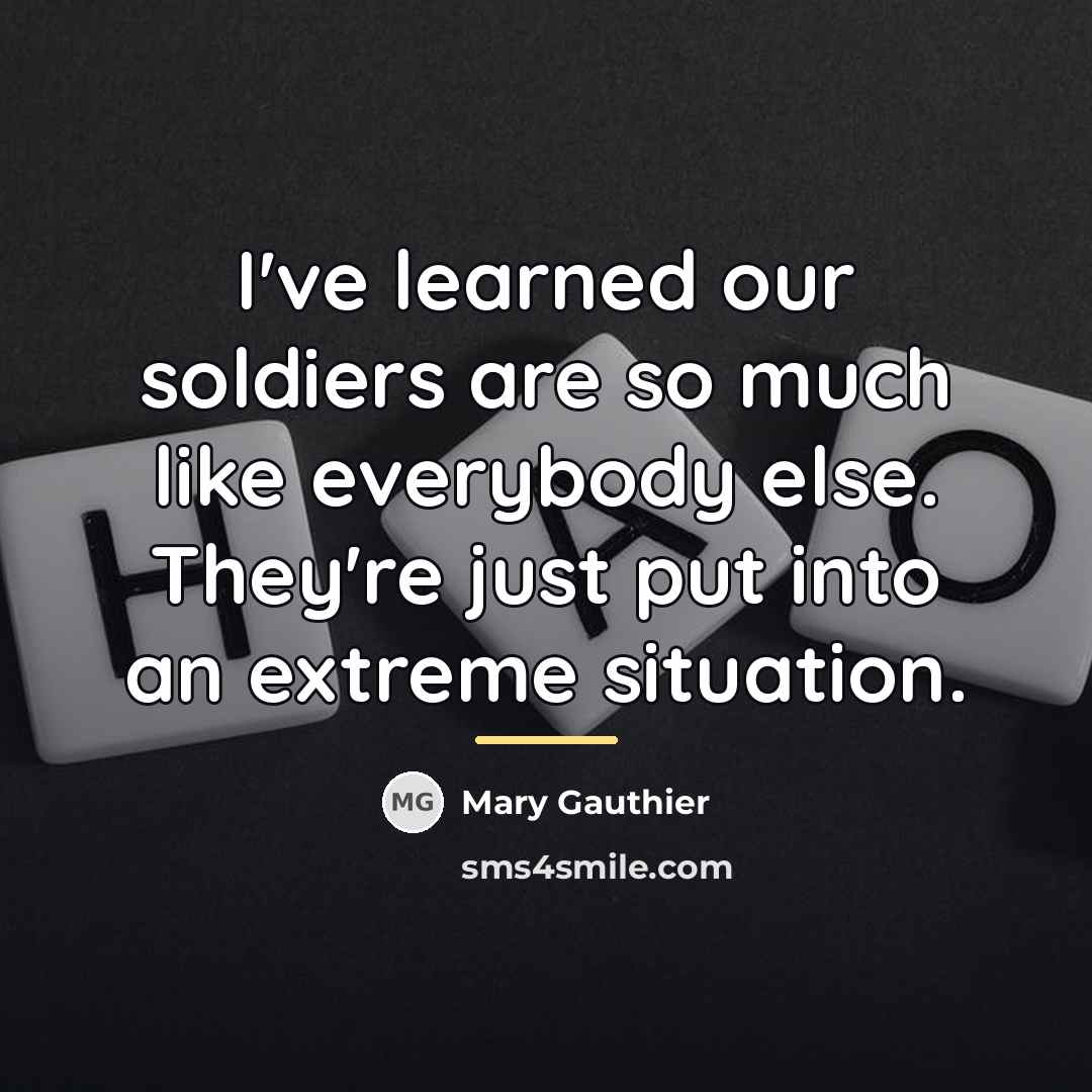 “I've learned our soldiers are so much like everybody else.…” quote by Mary Gauthier