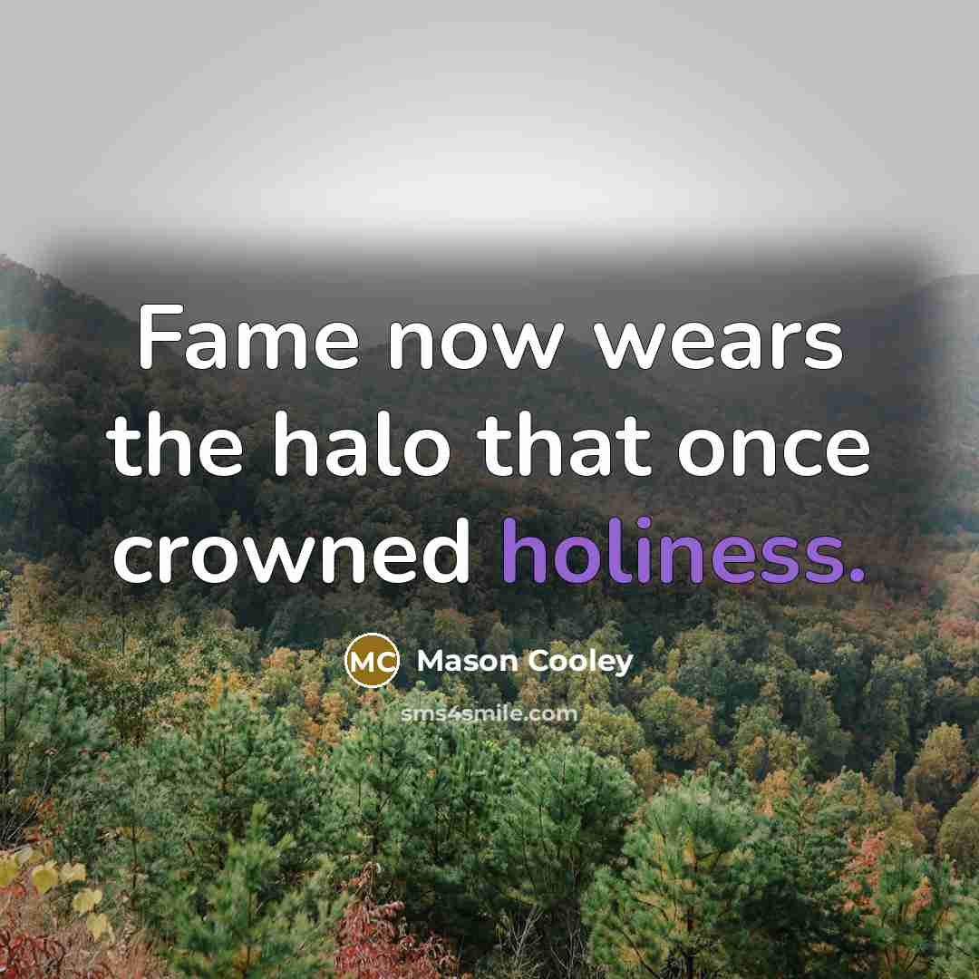 “Fame now wears the halo that once crowned holiness.…” quote by Mason Cooley