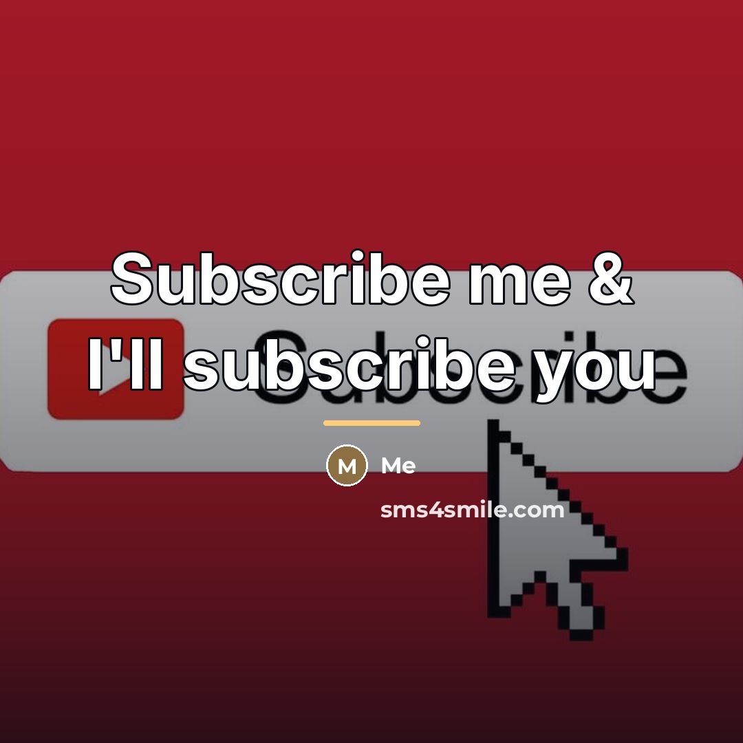 “Subscribe me & I'll subscribe you…” quote by Me