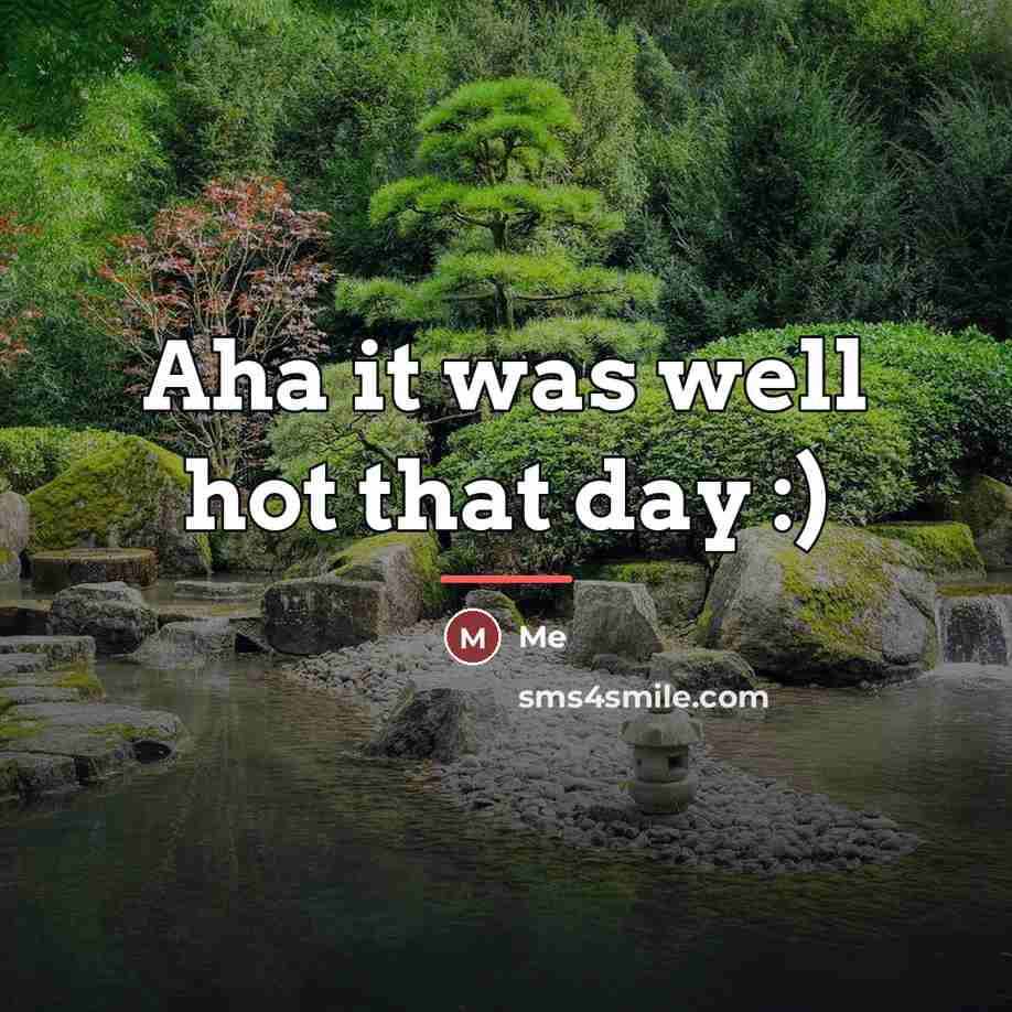 “Aha it was well hot that day :)…” quote by Me
