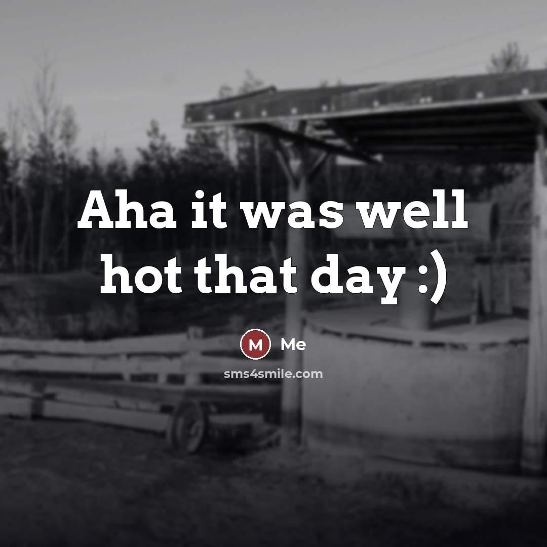 “Aha it was well hot that day :)” quote by Me