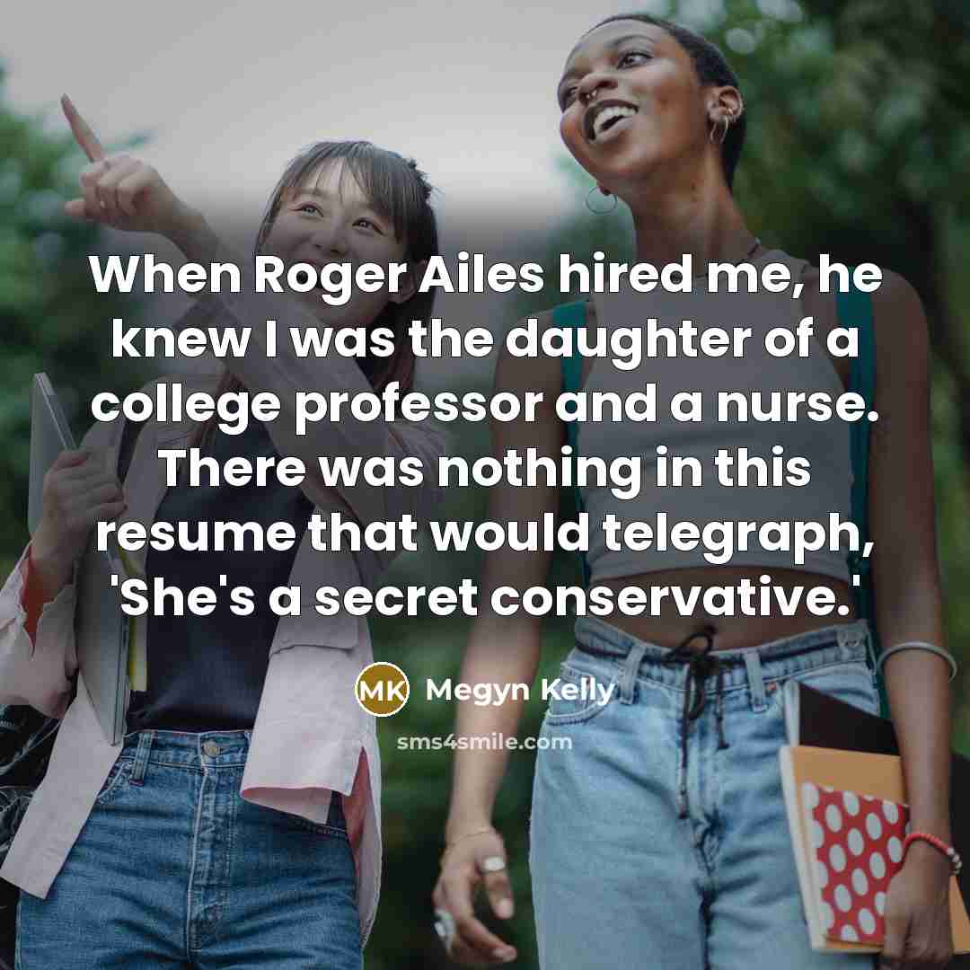 “When Roger Ailes hired me, he knew I was the…” quote by Megyn Kelly