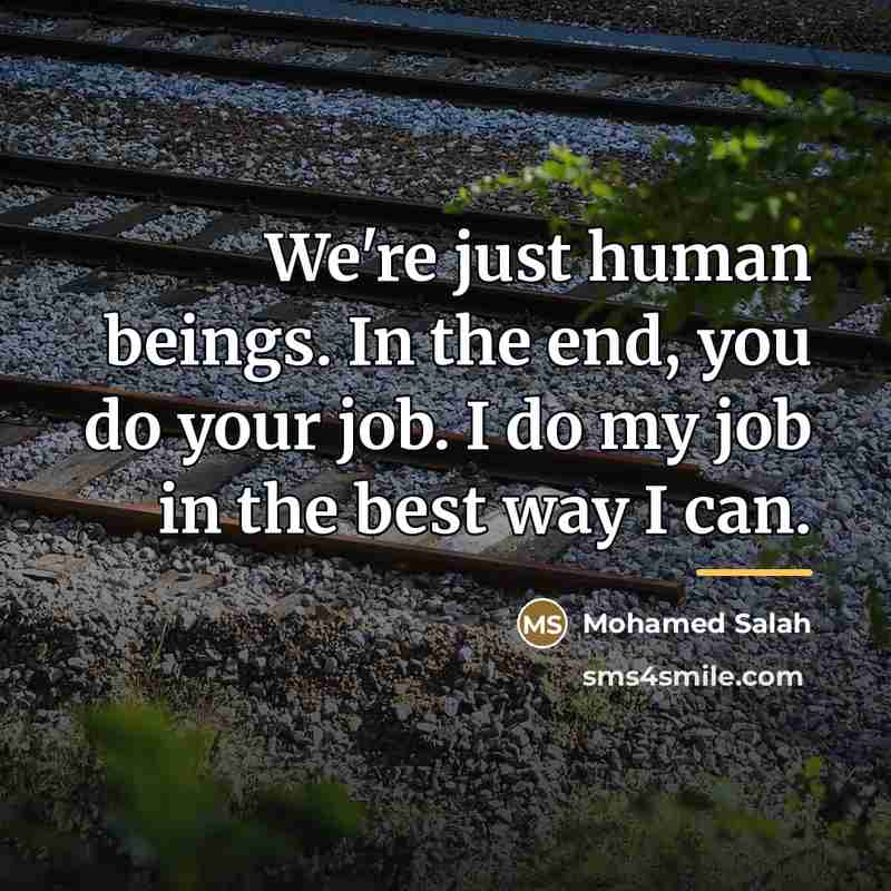 “We're just human beings. In the end, you do your…” quote by Mohamed Salah