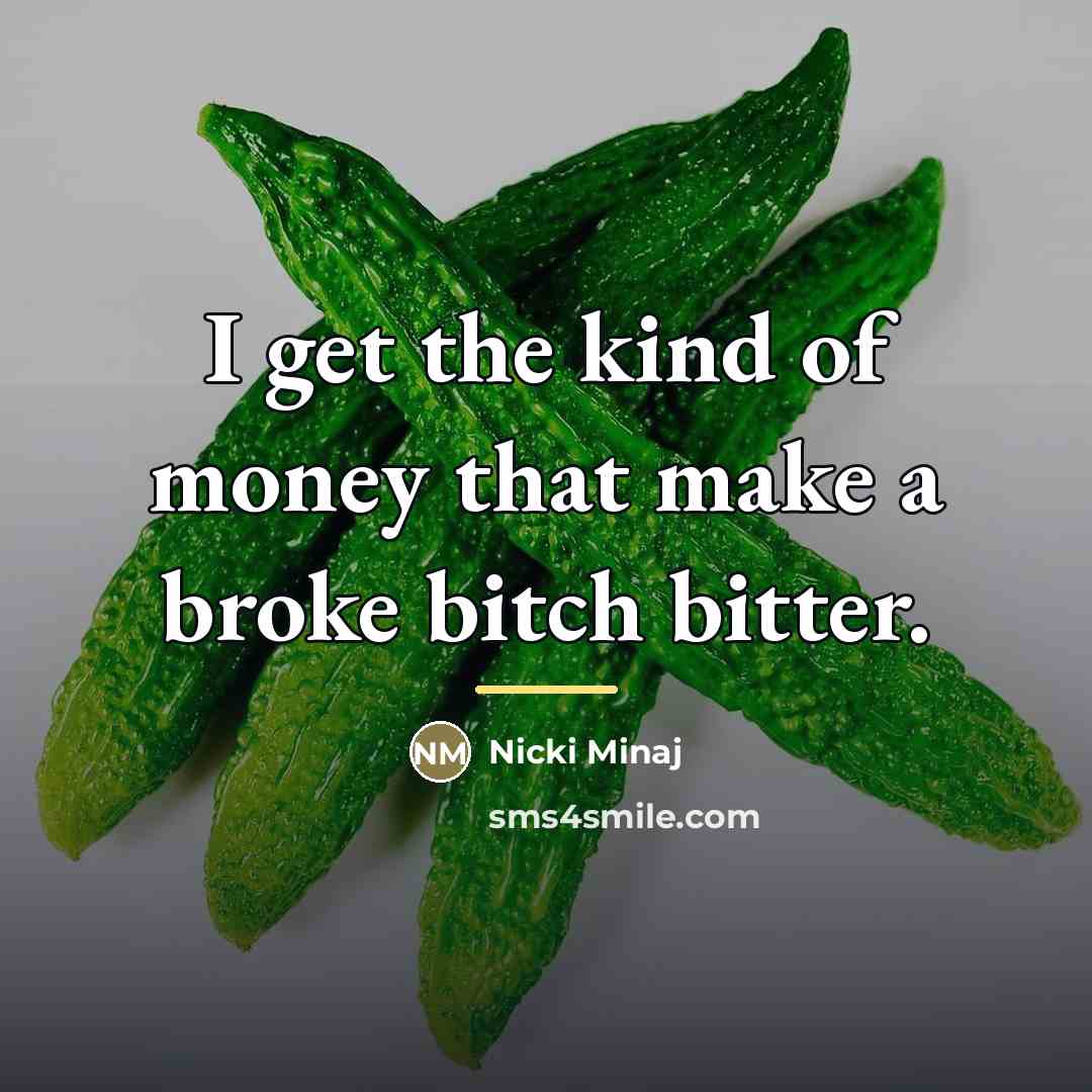 “I get the kind of money that make a broke…” quote by Nicki Minaj
