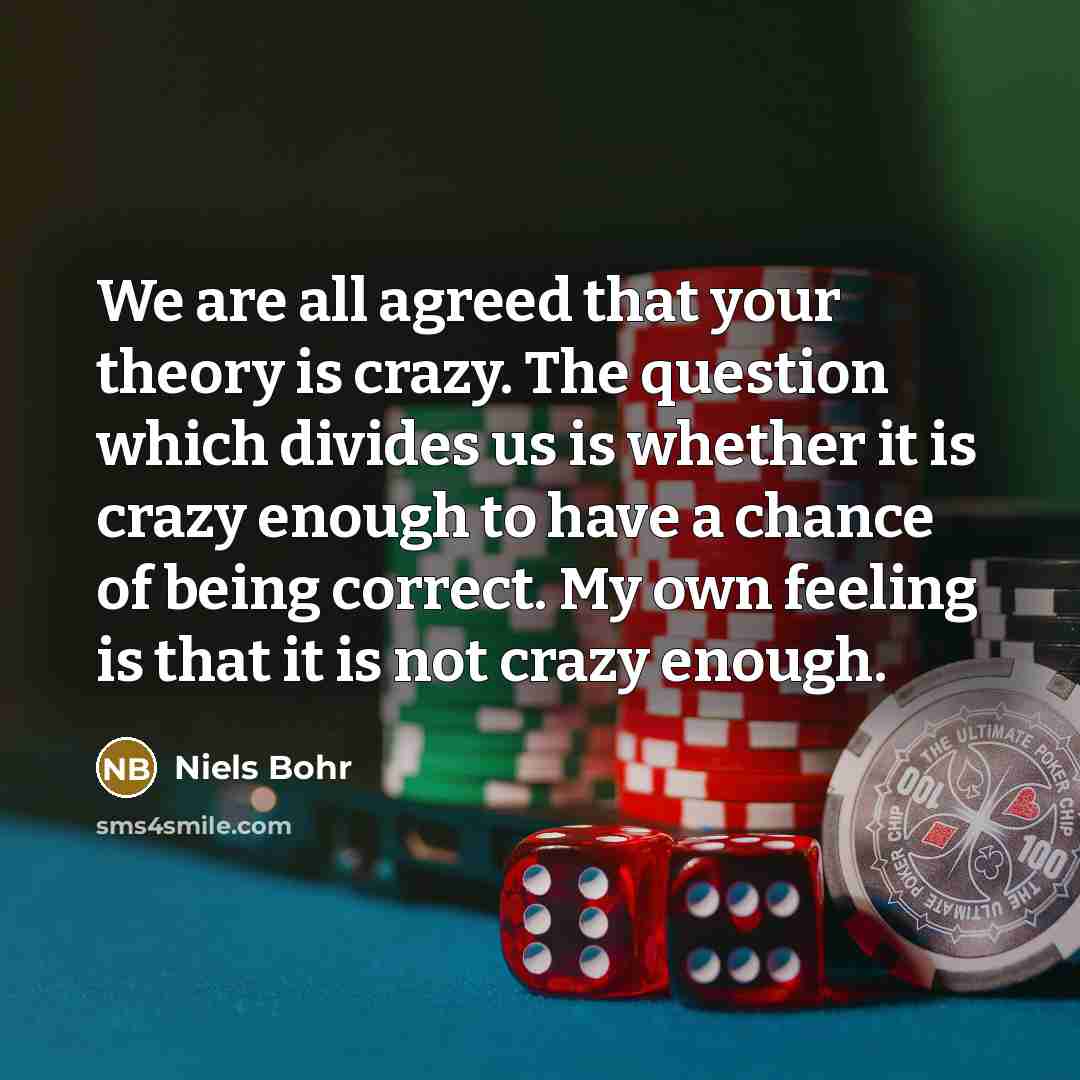 “We are all agreed that your theory is crazy. The…” quote by Niels Bohr
