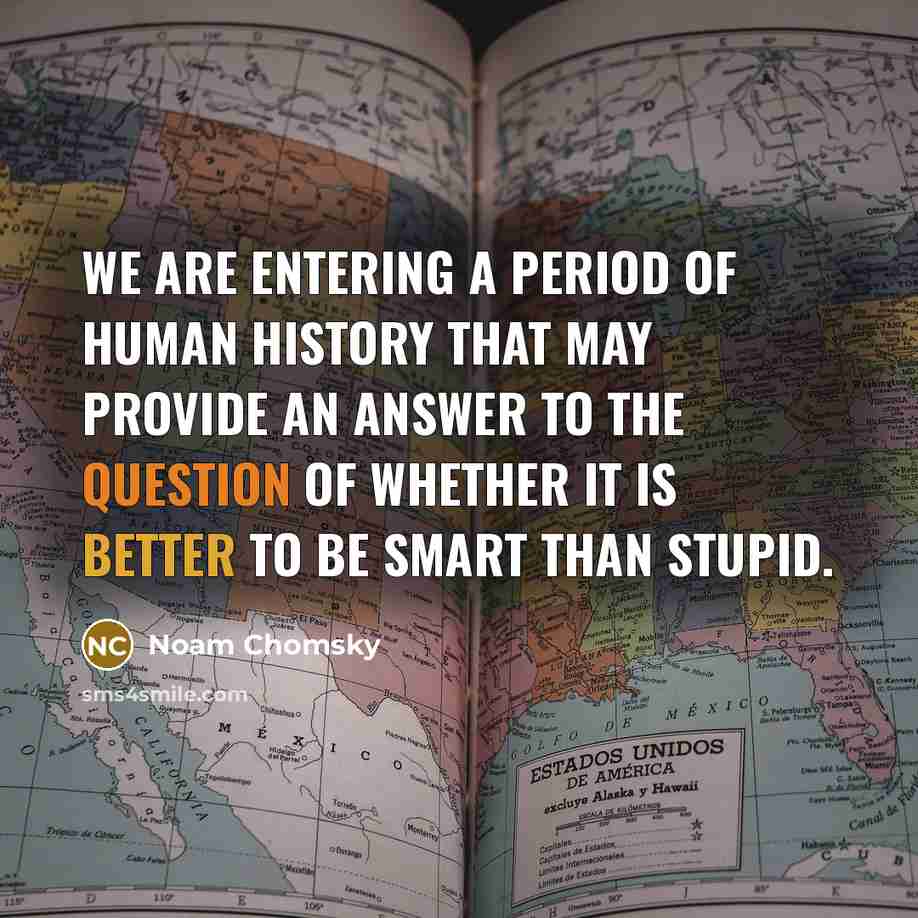 “We are entering a period of human history that may…” quote by Noam Chomsky
