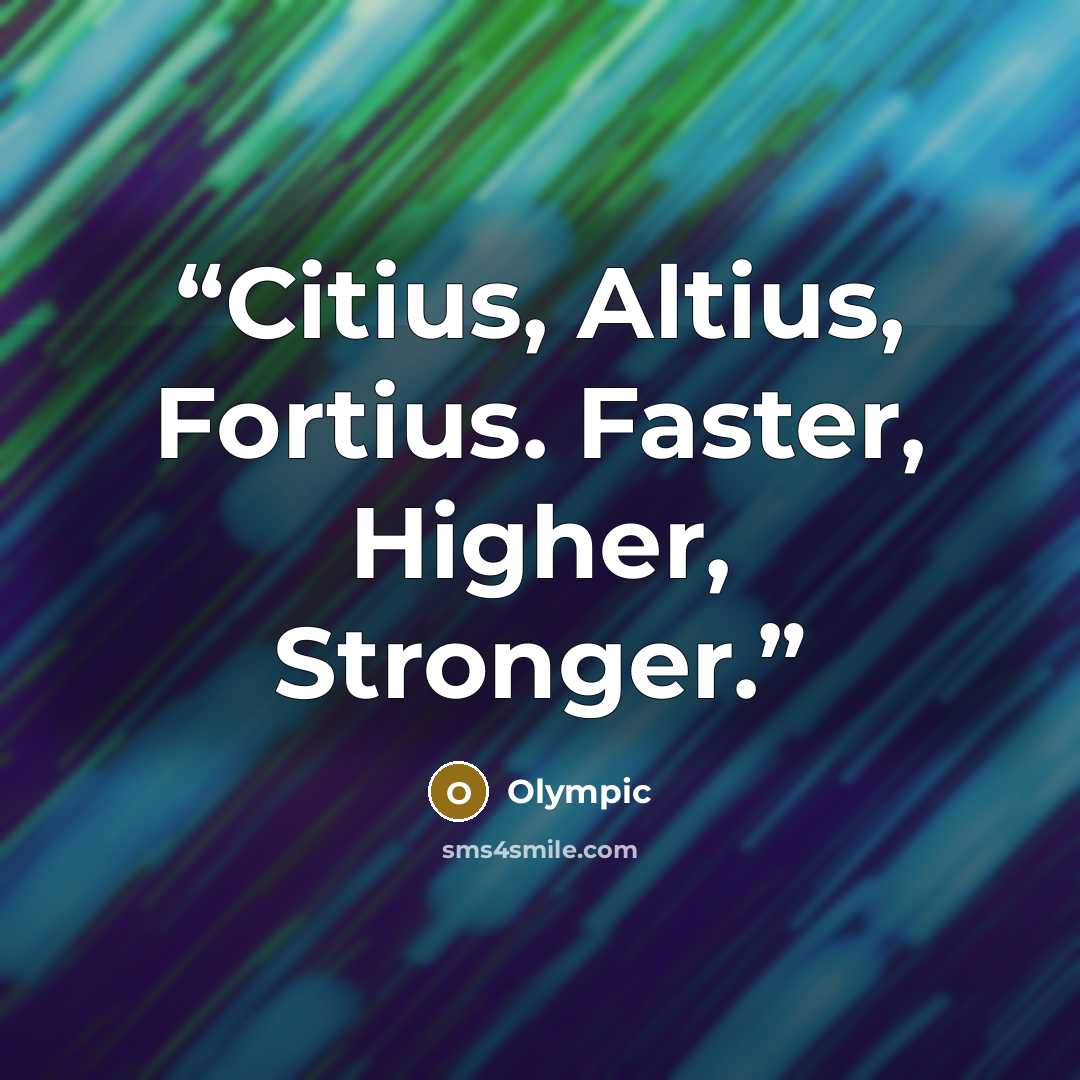 “Citius, Altius, Fortius. Faster, Higher, Stronger.” quote by Olympic