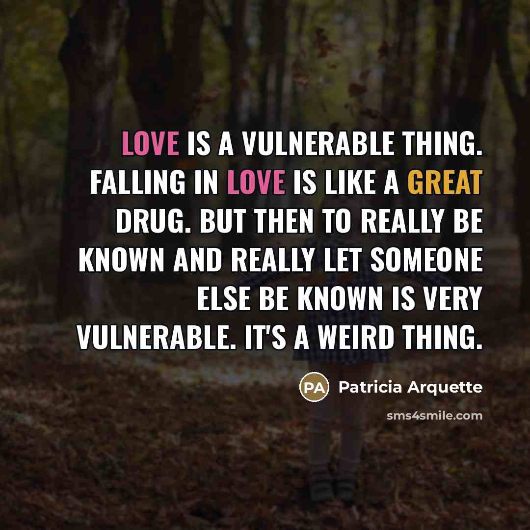 “Love is a vulnerable thing. Falling in love is like…” quote by Patricia Arquette