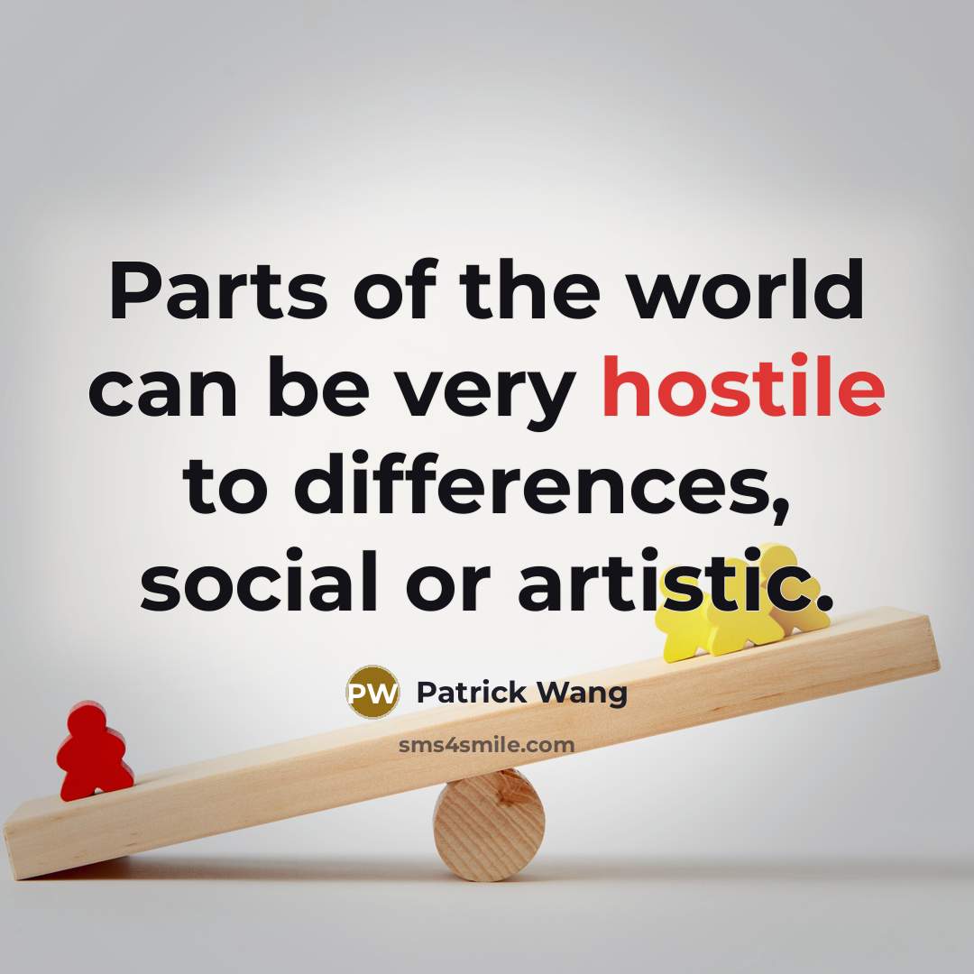 “Parts of the world can be very hostile to differences,…” quote by Patrick Wang