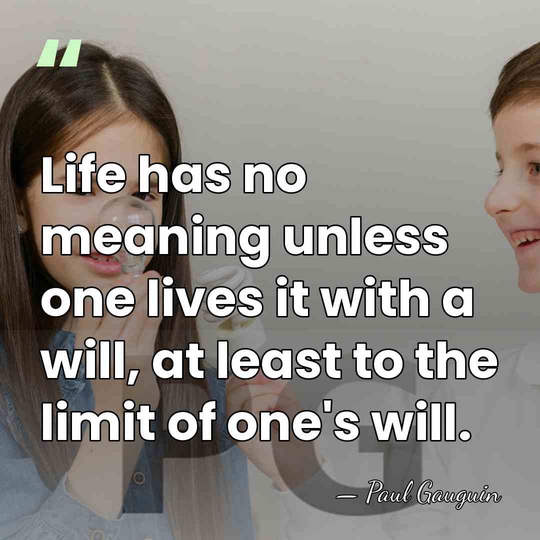 Life has no meaning unless one lives it with a will, at&hellip; - Paul Gauguin