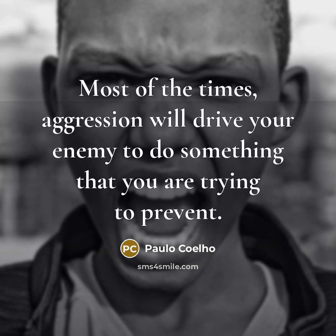 “Most of the times, aggression will drive your enemy to…” quote by Paulo Coelho