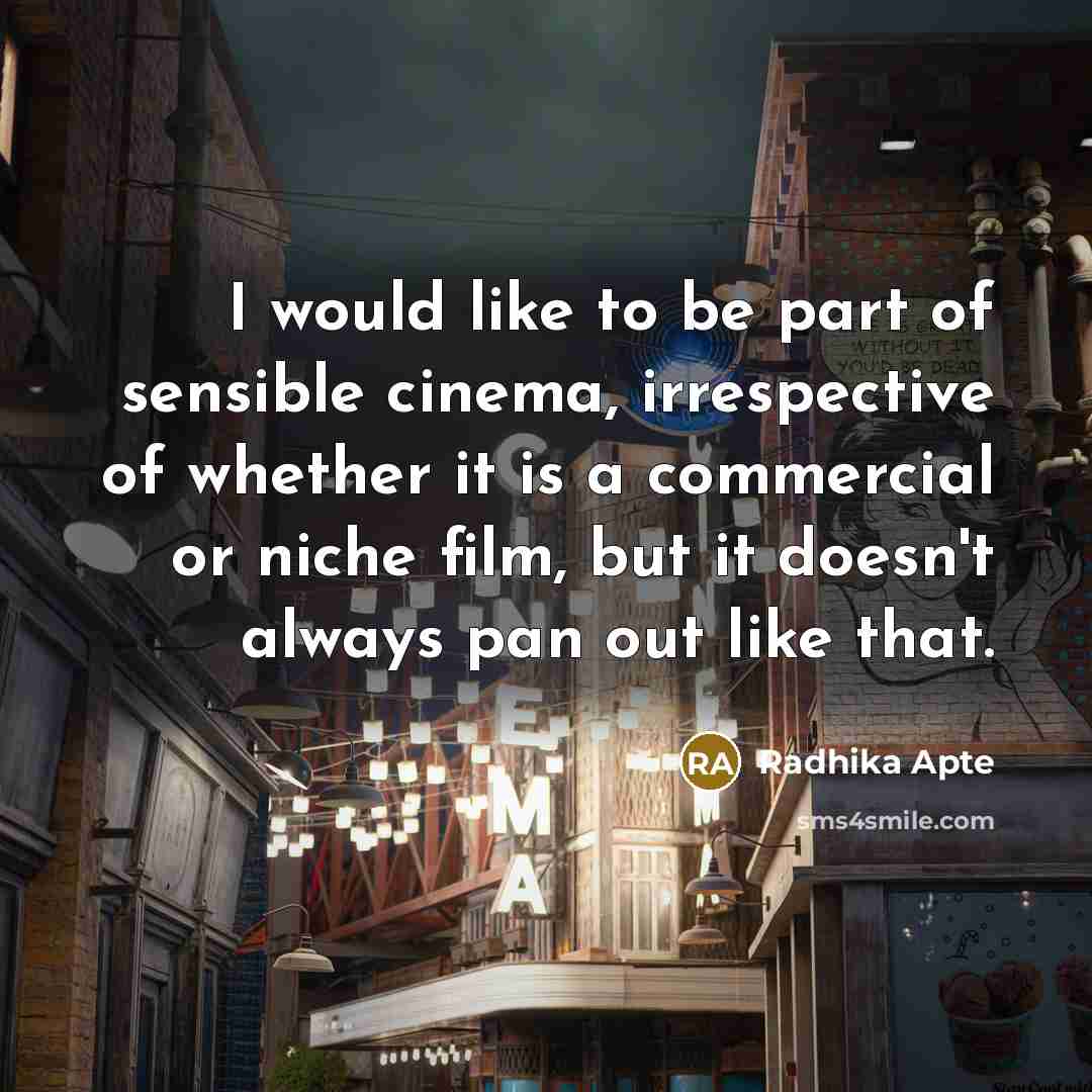 “I would like to be part of sensible cinema, irrespective…” quote by Radhika Apte