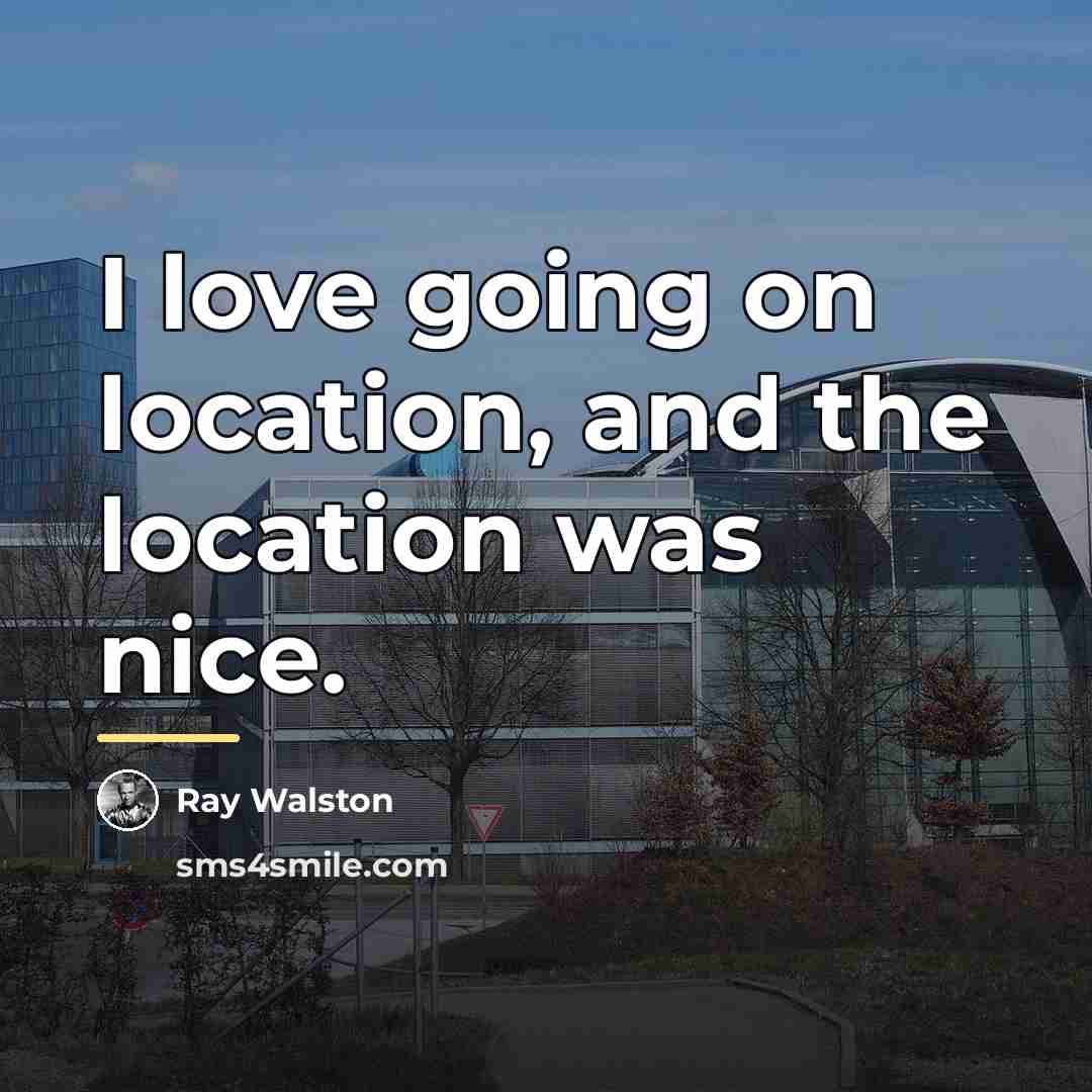 “I love going on location, and the location was nice.…” quote by Ray Walston