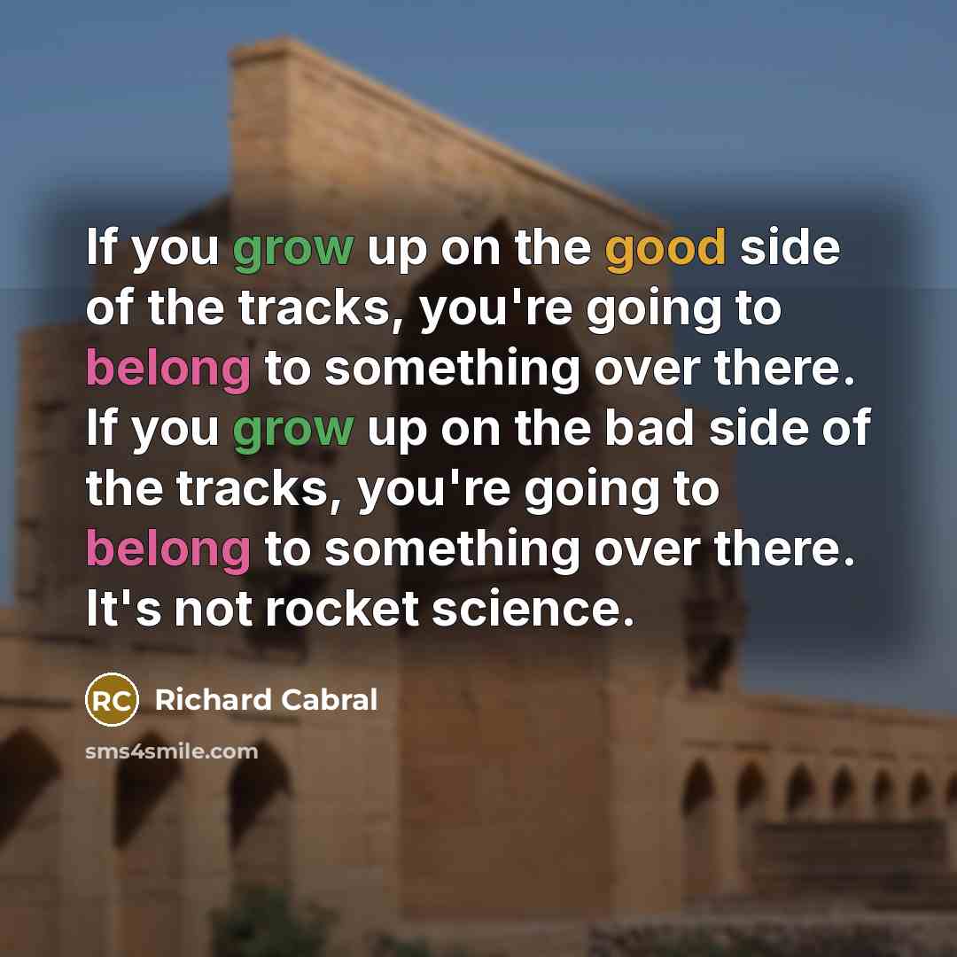 “If you grow up on the good side of the…” quote by Richard Cabral