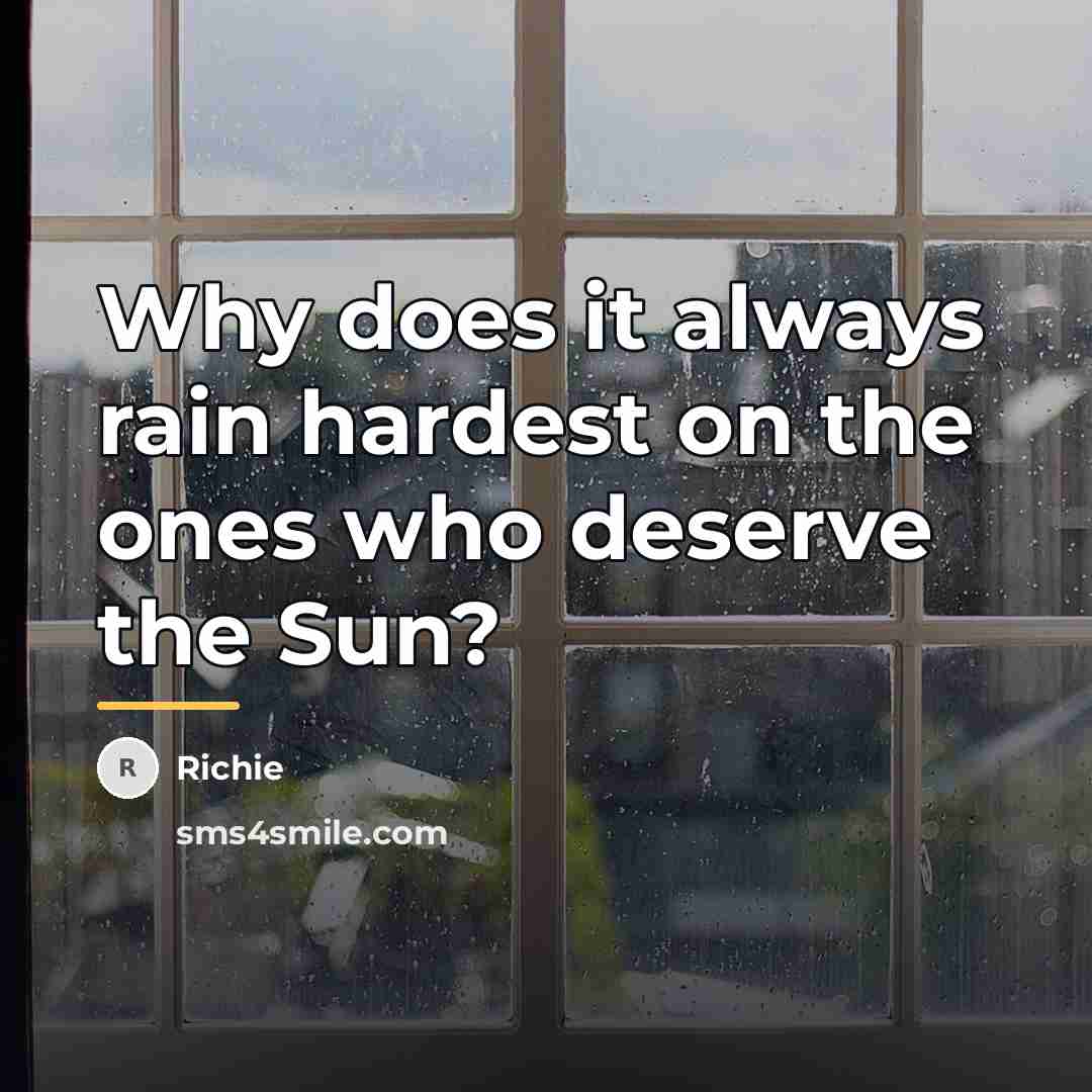 “Why does it always rain hardest on the ones who…” quote by Richie