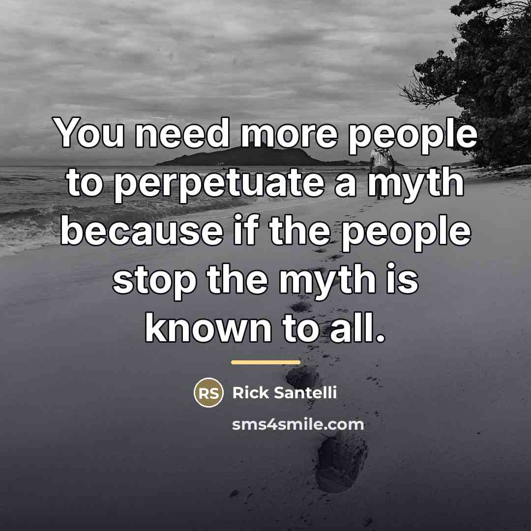 “You need more people to perpetuate a myth because if…” quote by Rick Santelli