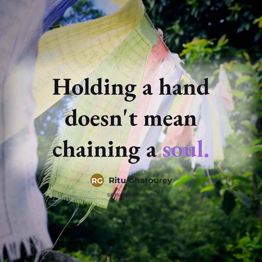“Holding a hand doesn't mean chaining a soul.” quote by Ritu Ghatourey