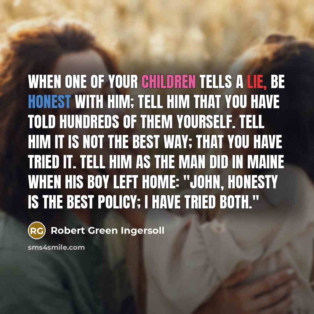 “When one of your children tells a lie, be honest…” quote by Robert Green Ingersoll