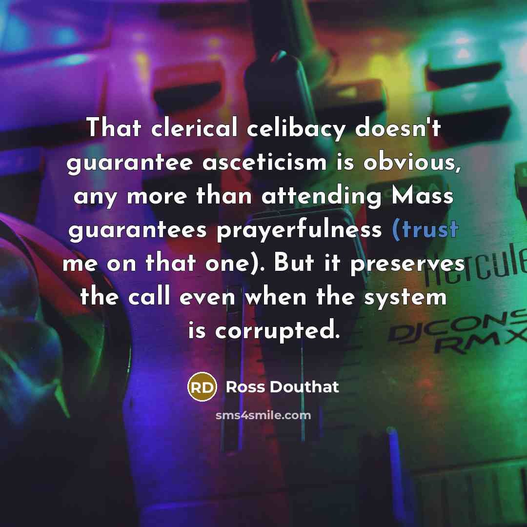 “That clerical celibacy doesn't guarantee asceticism is obvious, any more…” quote by Ross Douthat