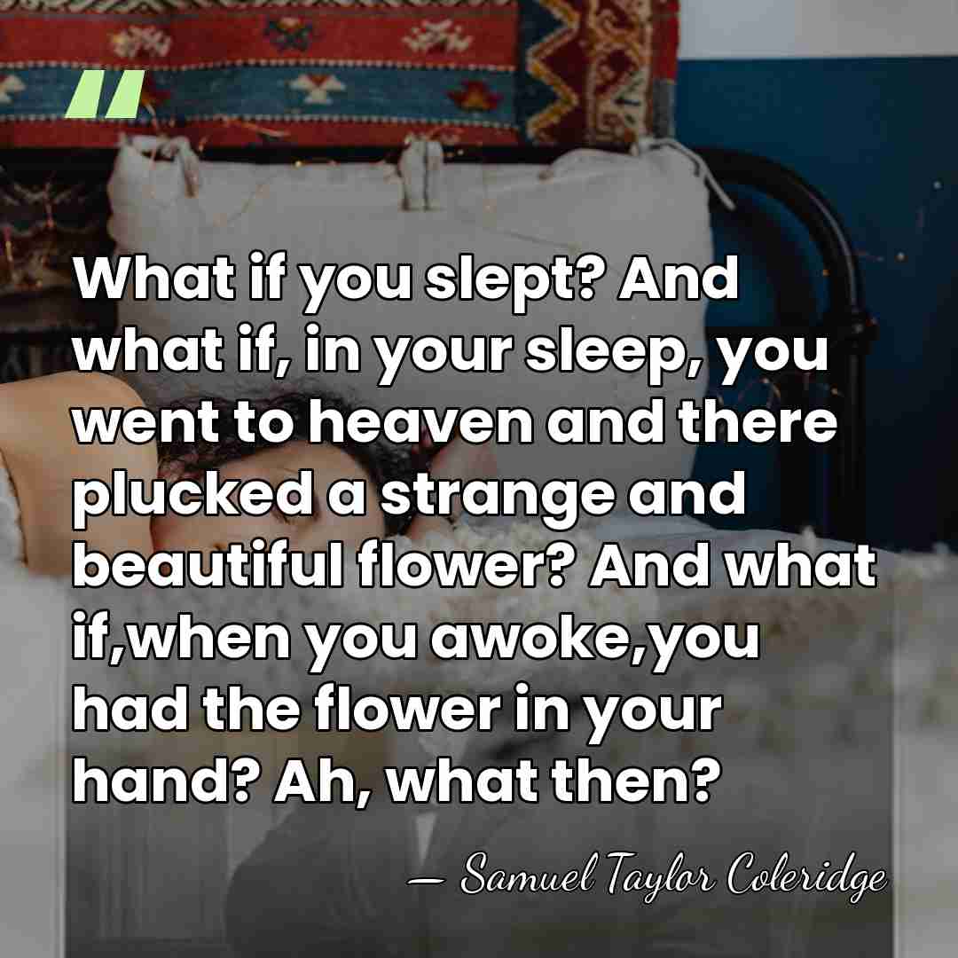 What if you slept? And what if, in your sleep, you went&hellip; - Samuel Taylor Coleridge