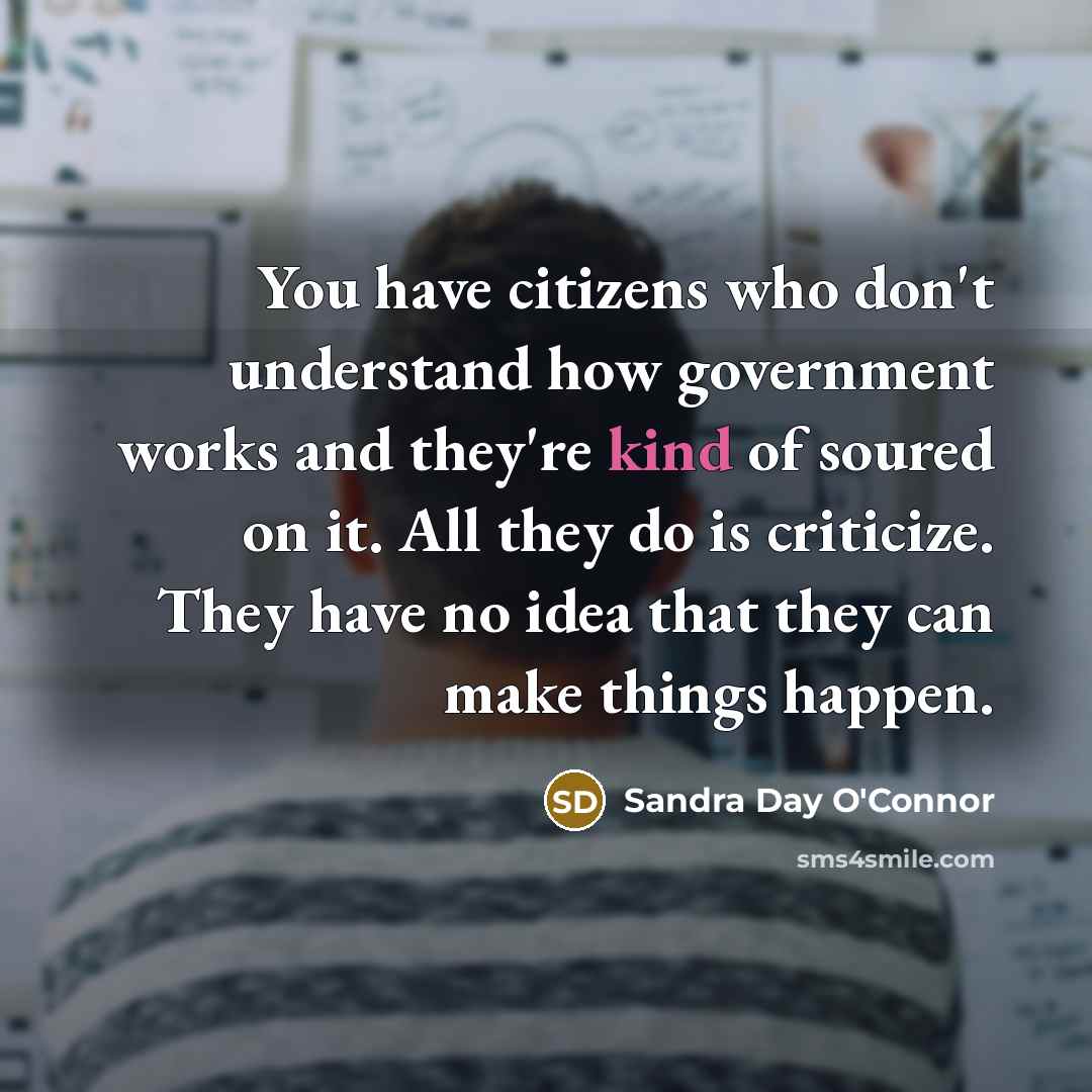 “You have citizens who don't understand how government works and…” quote by Sandra Day O'Connor