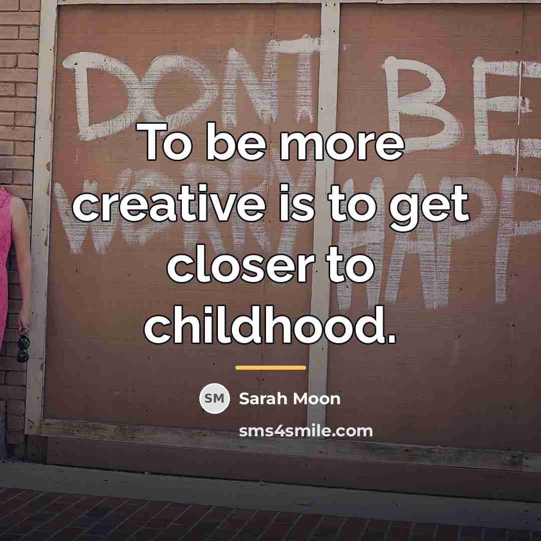 “To be more creative is to get closer to childhood.…” quote by Sarah Moon