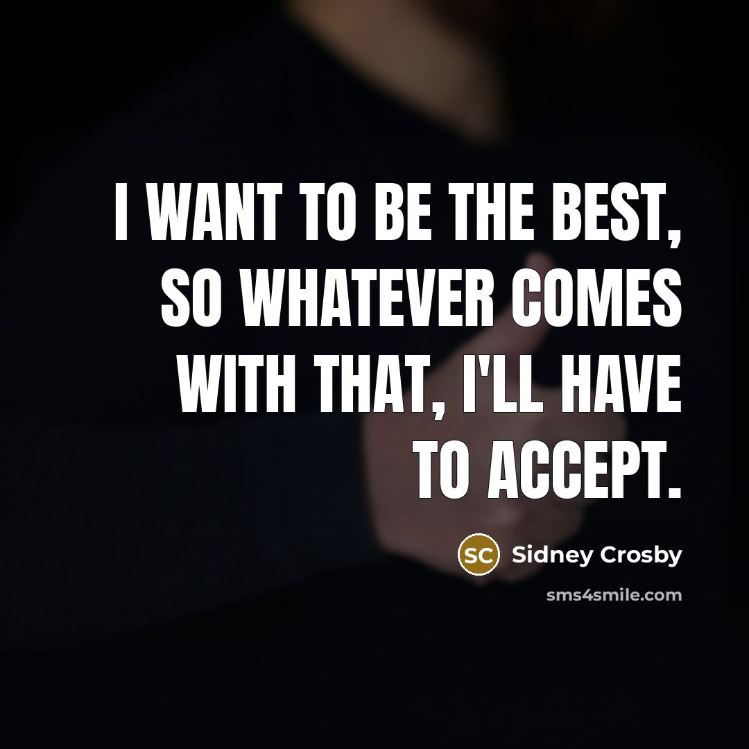 “I want to be the best, so whatever comes with…” quote by Sidney Crosby