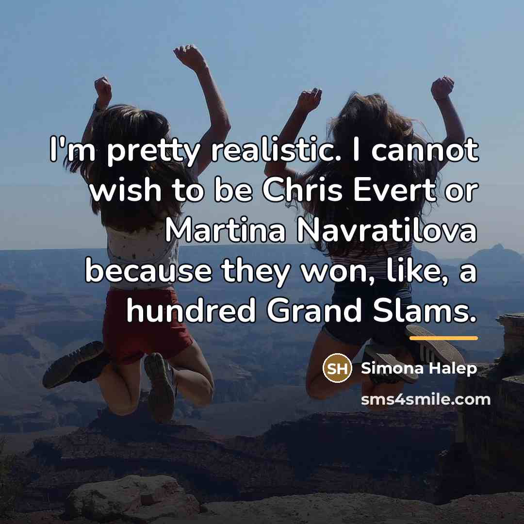 “I'm pretty realistic. I cannot wish to be Chris Evert…” quote by Simona Halep