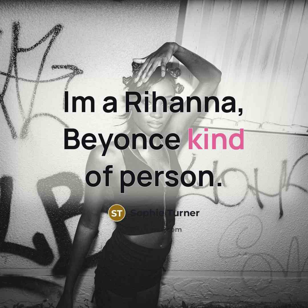 “Im a Rihanna, Beyonce kind of person.…” quote by Sophie Turner