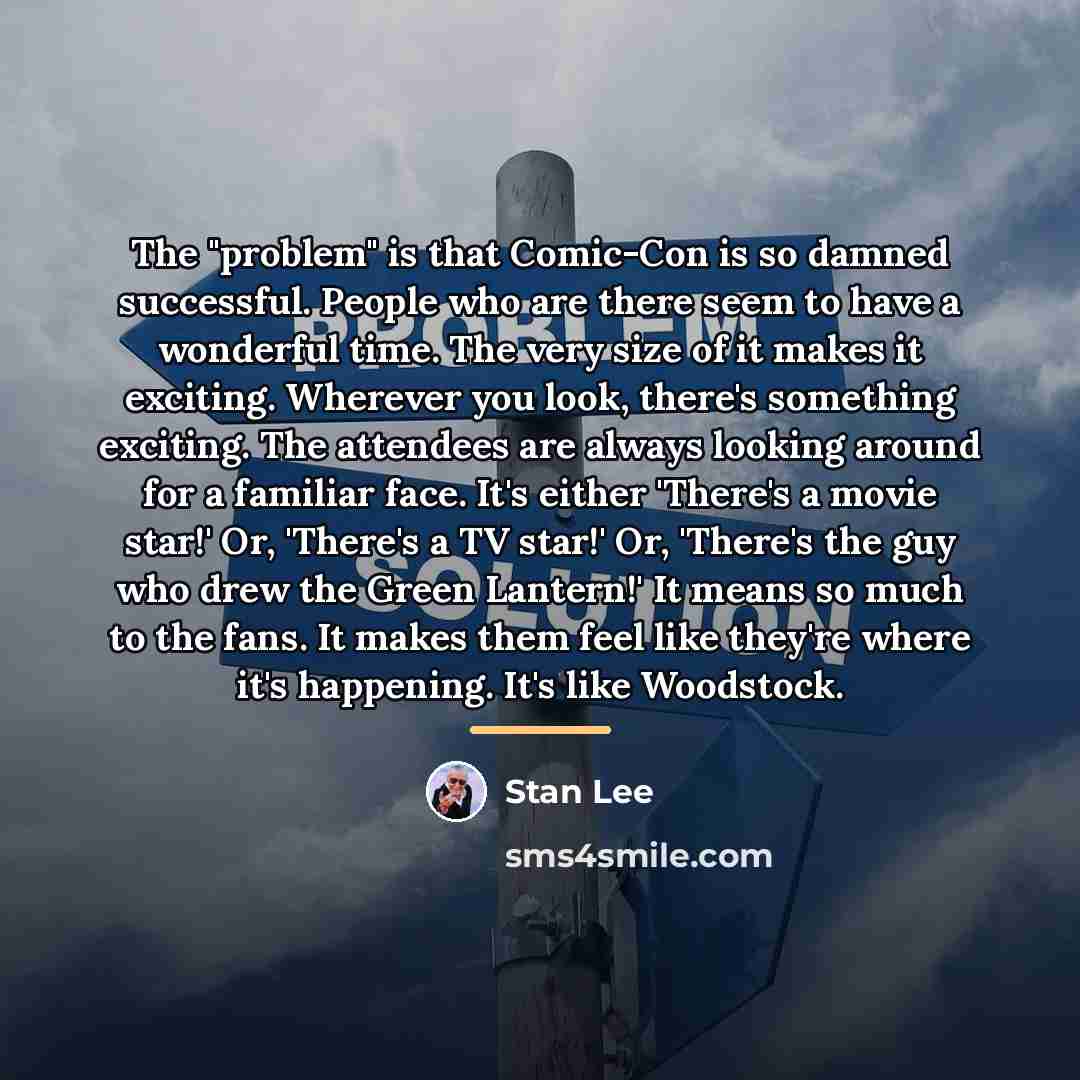 “The "problem" is that Comic-Con is so damned successful. People…” quote by Stan Lee