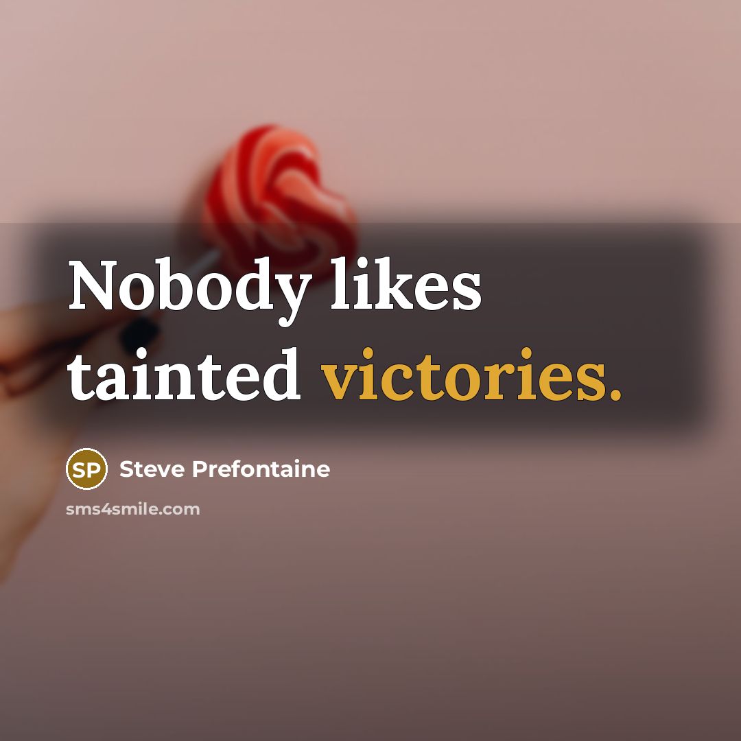 “Nobody likes tainted victories.” quote by Steve Prefontaine