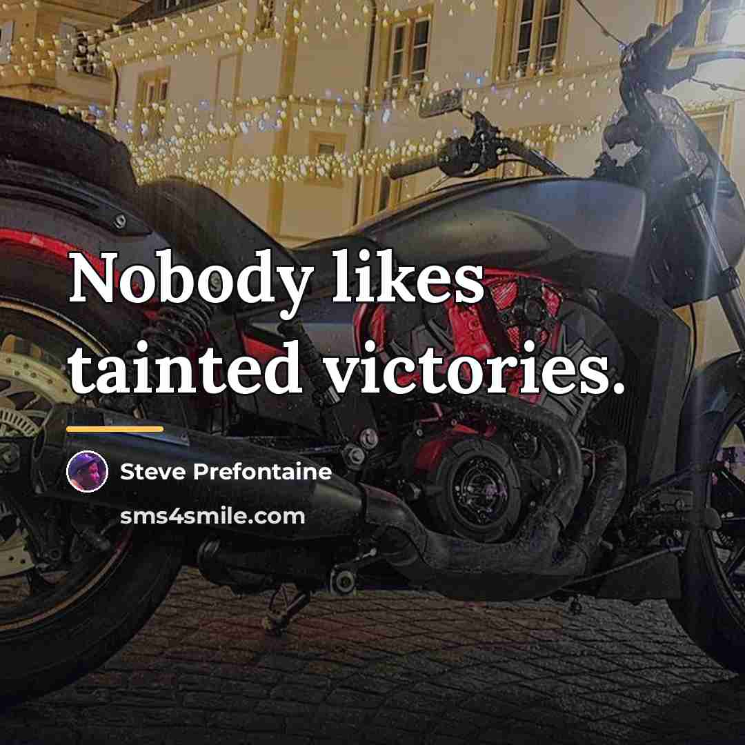 “Nobody likes tainted victories.…” quote by Steve Prefontaine
