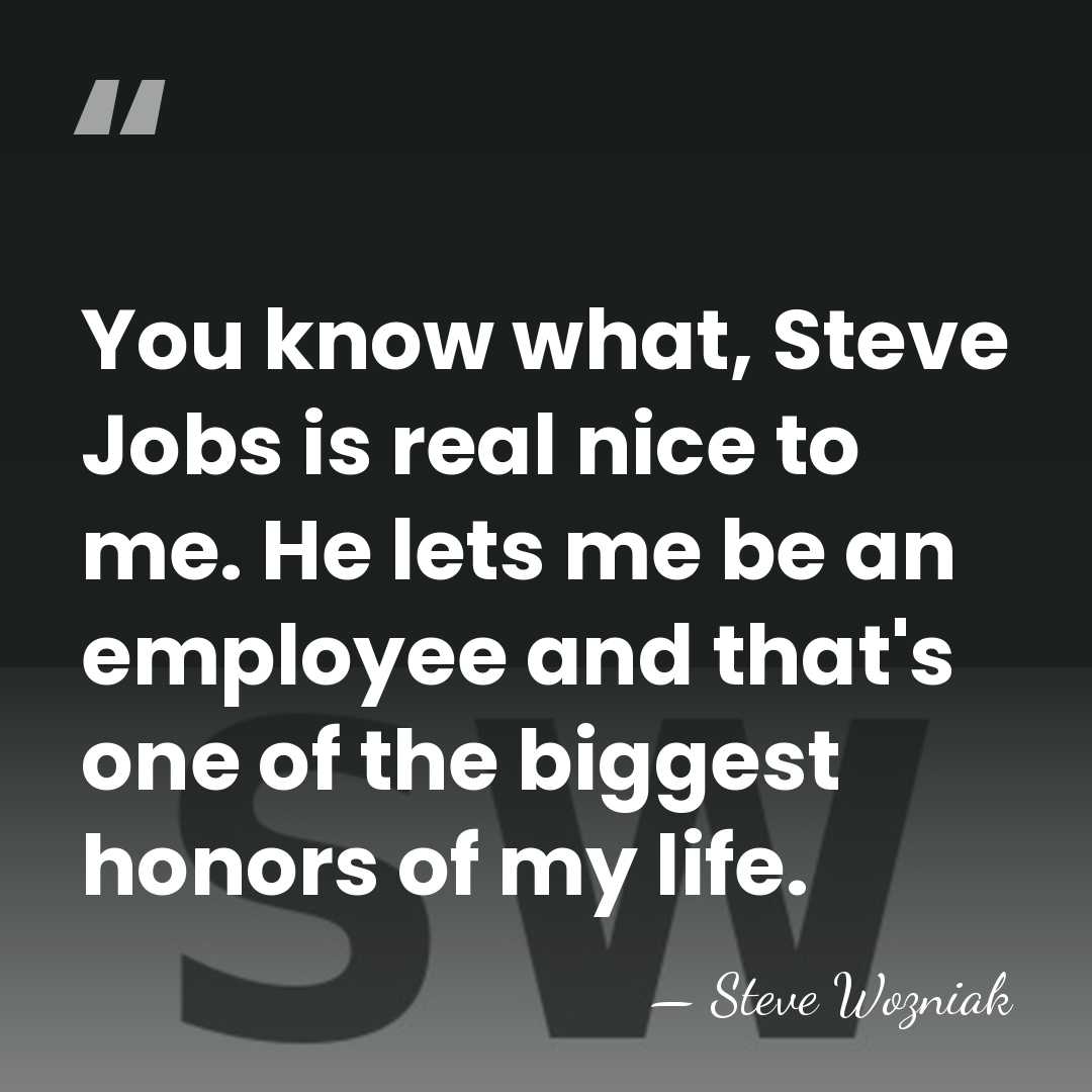 You know what, Steve Jobs is real nice to me. He lets&hellip; - Steve Wozniak