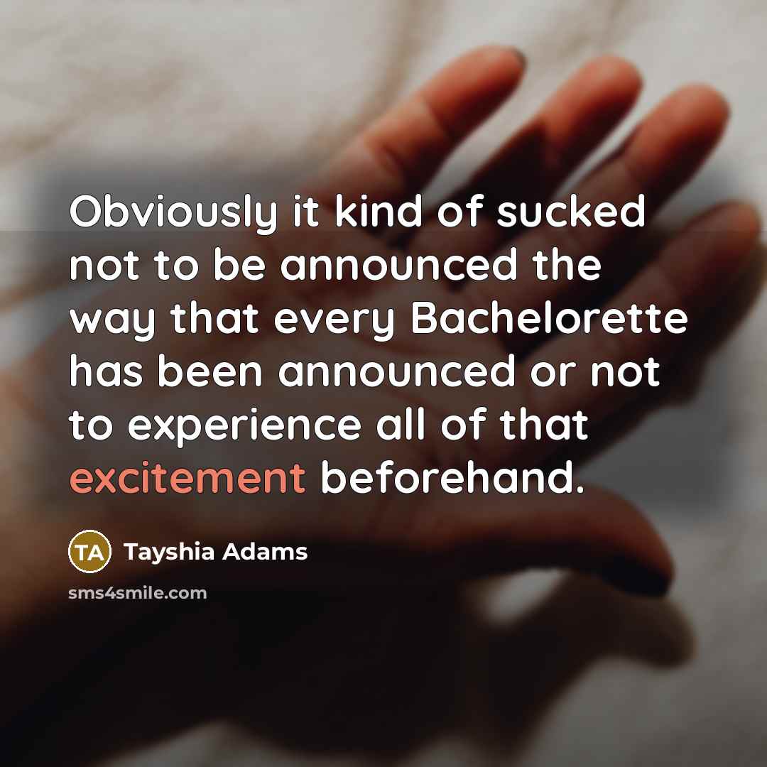 “Obviously it kind of sucked not to be announced the way that every Bachelorette has been announced or not to experience all of that excitement beforehand.” quote by Tayshia Adams