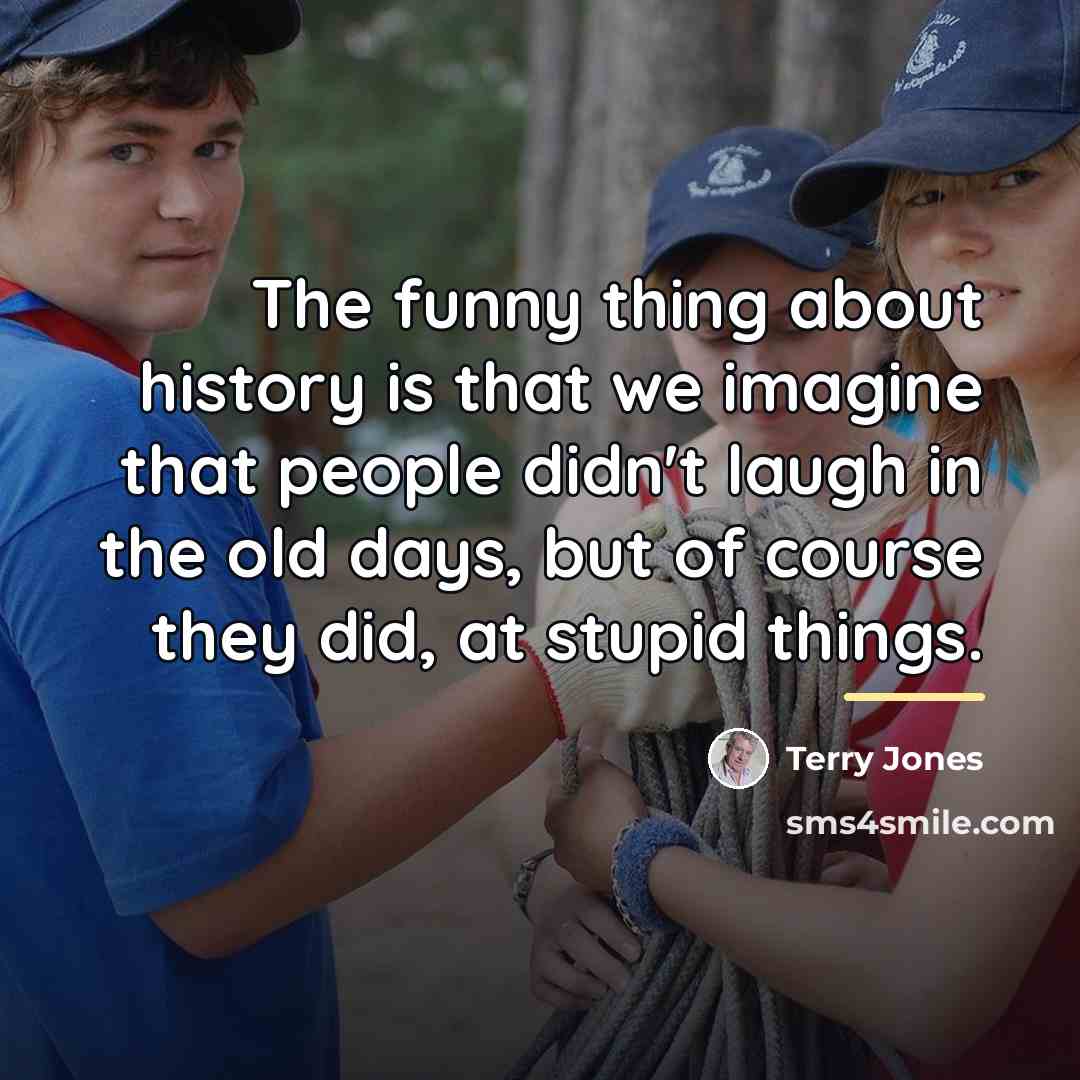 “The funny thing about history is that we imagine that…” quote by Terry Jones