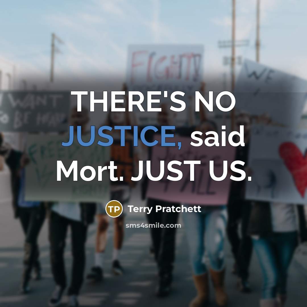 “THERE'S NO JUSTICE, said Mort. JUST US.” quote by Terry Pratchett