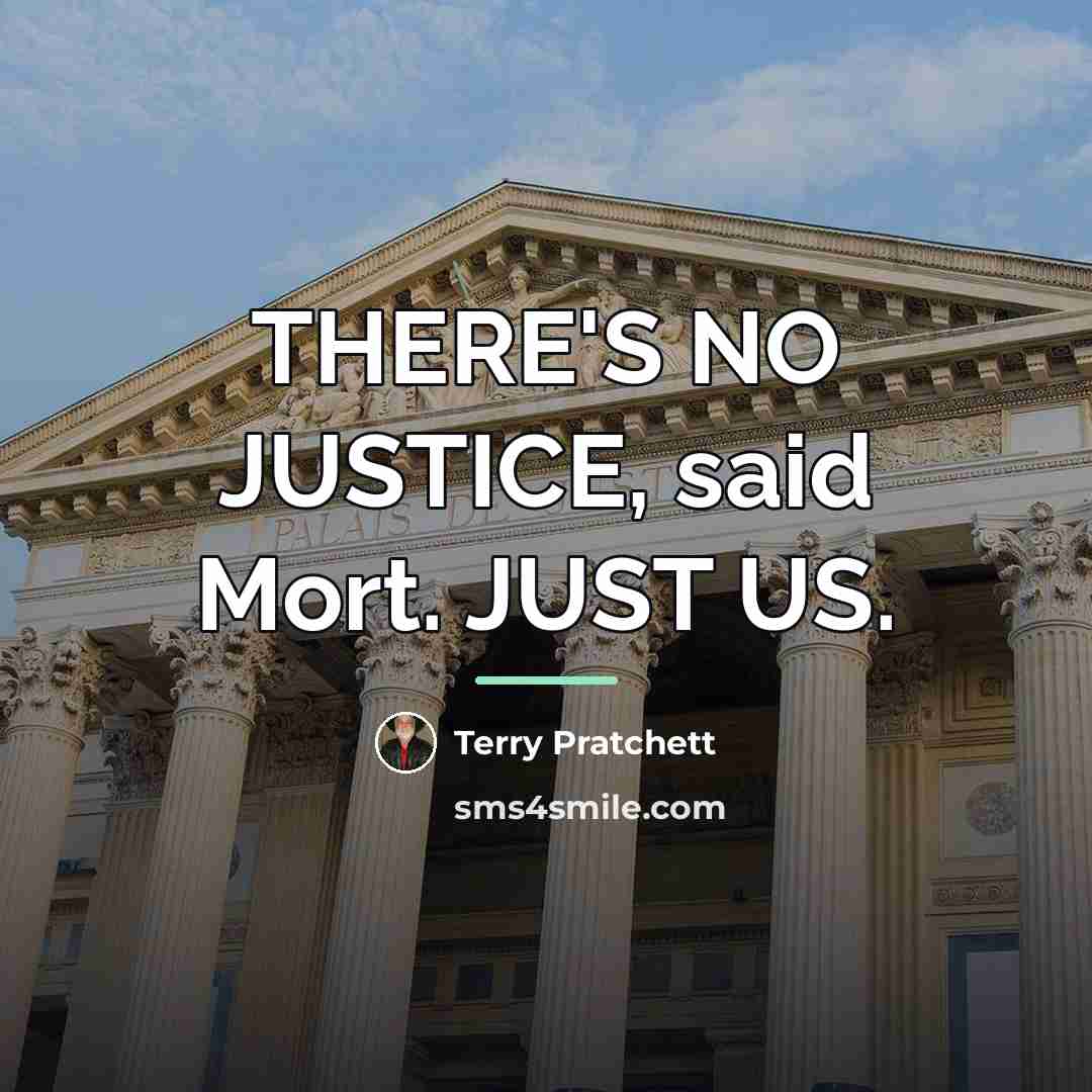 “THERE'S NO JUSTICE, said Mort. JUST US.…” quote by Terry Pratchett