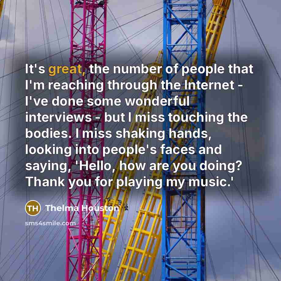 “It's great, the number of people that I'm reaching through…” quote by Thelma Houston