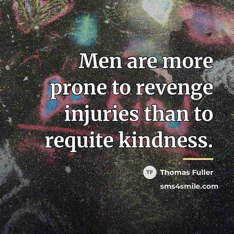 “Men are more prone to revenge injuries than to requite…” quote by Thomas Fuller