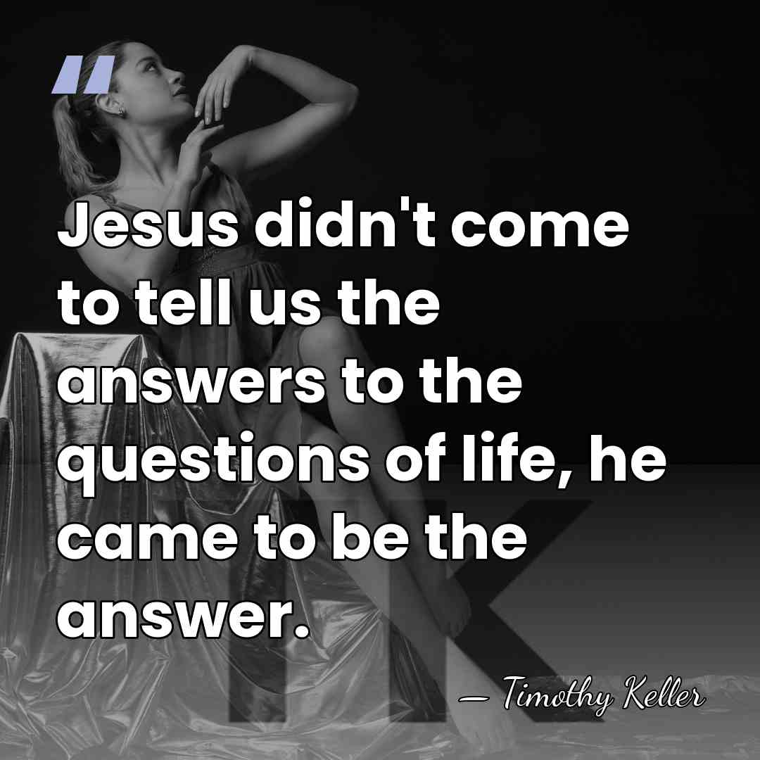 Jesus didn't come to tell us the answers to the questions of&hellip; - Timothy Keller