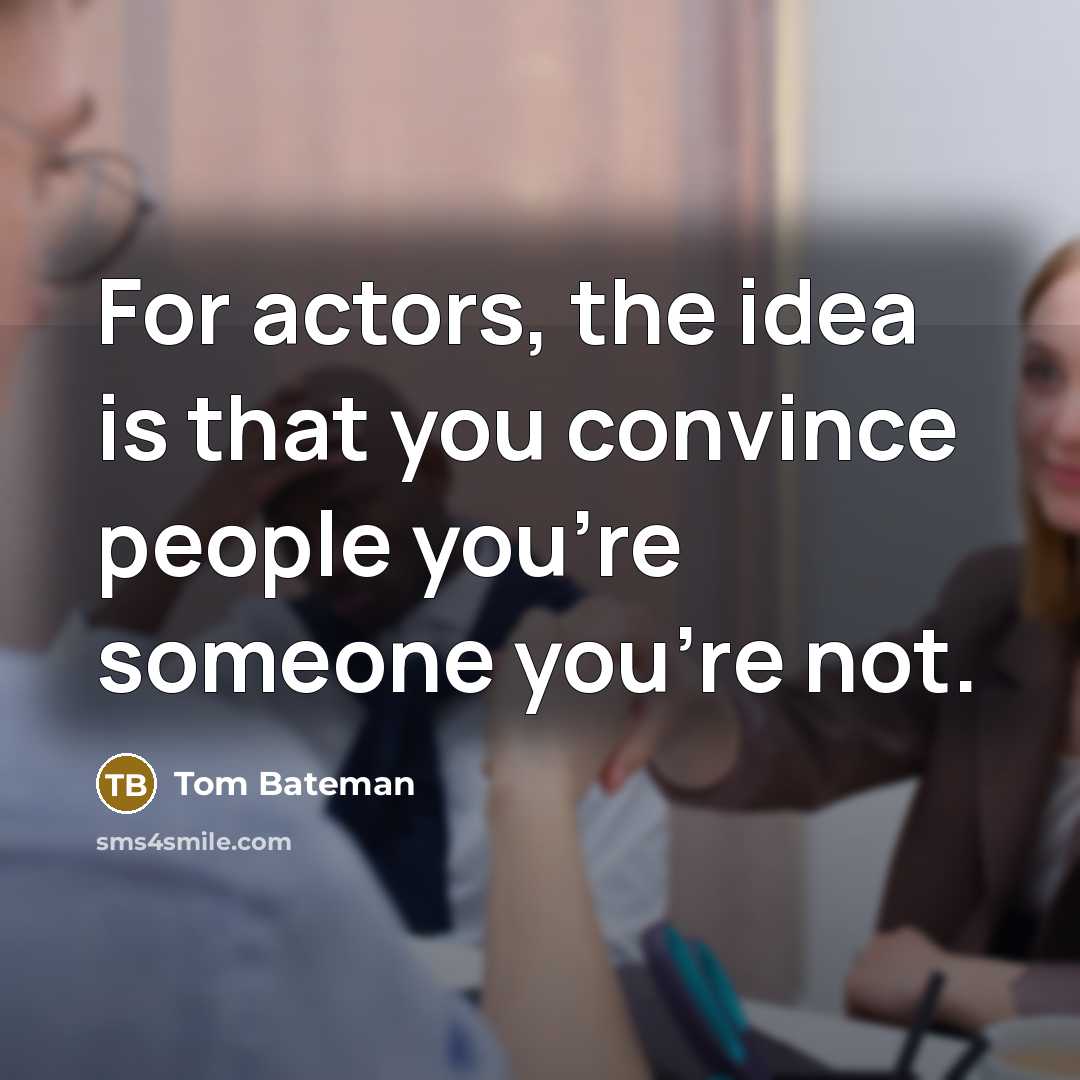 “For actors, the idea is that you convince people you're…” quote by Tom Bateman