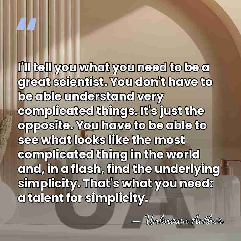I'll tell you what you need to be a great scientist. You&hellip; - Unknown Author